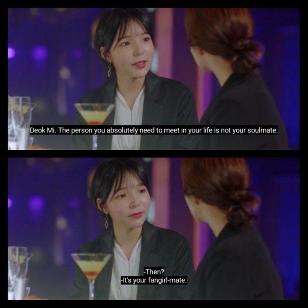 Screenshot of two women drinking, from Kdrama Her Private Life. a: Deok Mi. The person you absolutely need to meet in your life is not your seoulmate. b: then? a: it's your fangirl mate. 