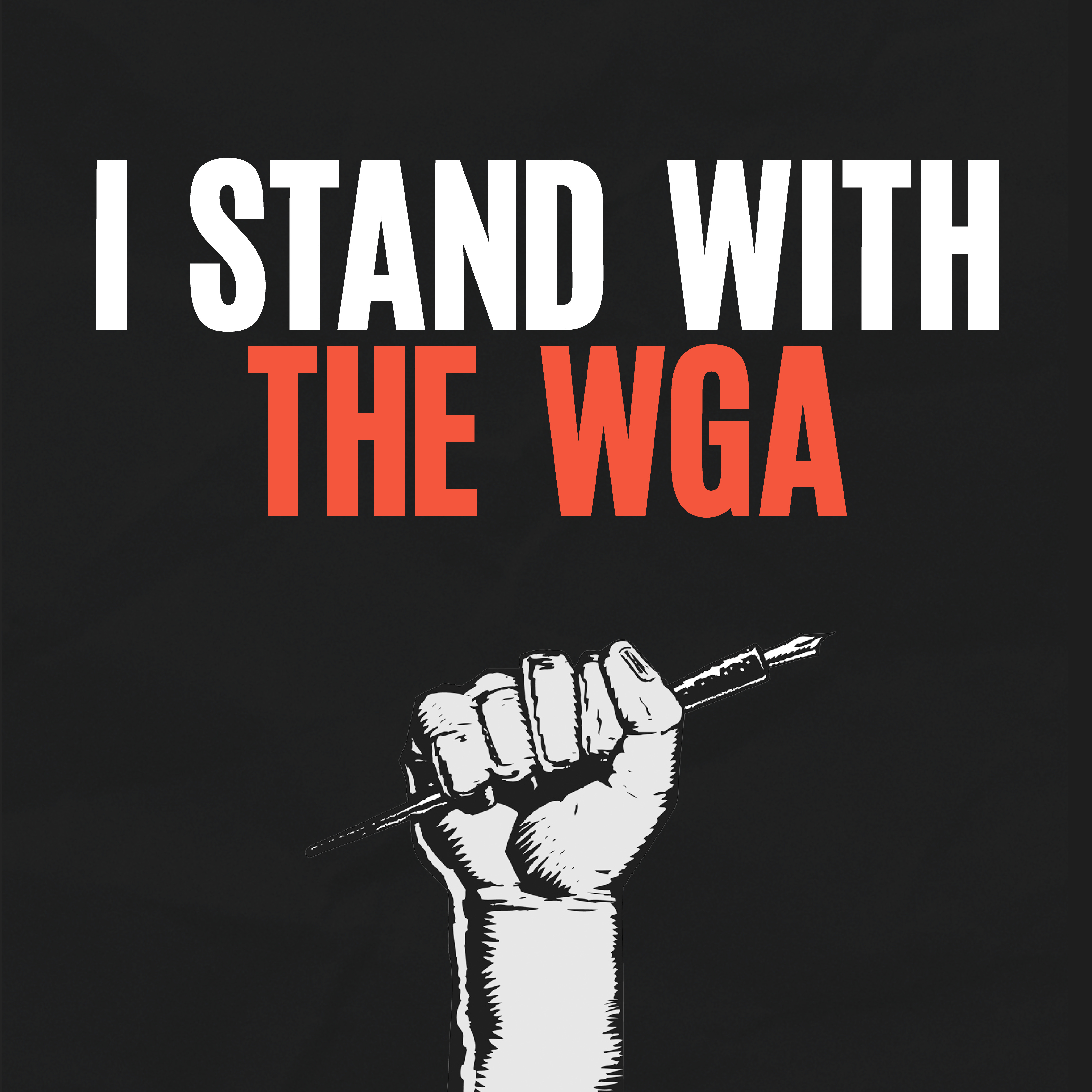 I stand with the WGA slogan featuring hand in fist straight up, holding tight onto a pen